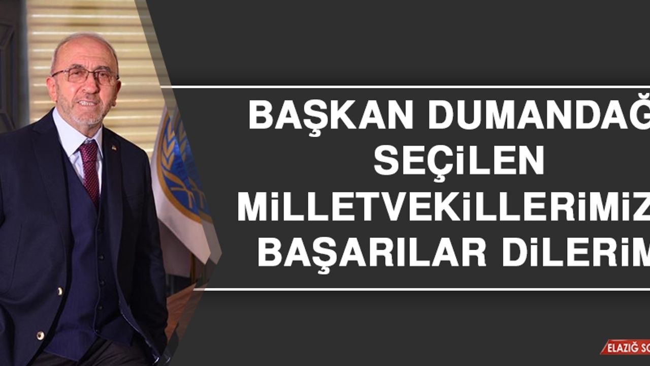 Başkan Dumandağ: Seçilen Milletvekillerimize Başarılar Dilerim