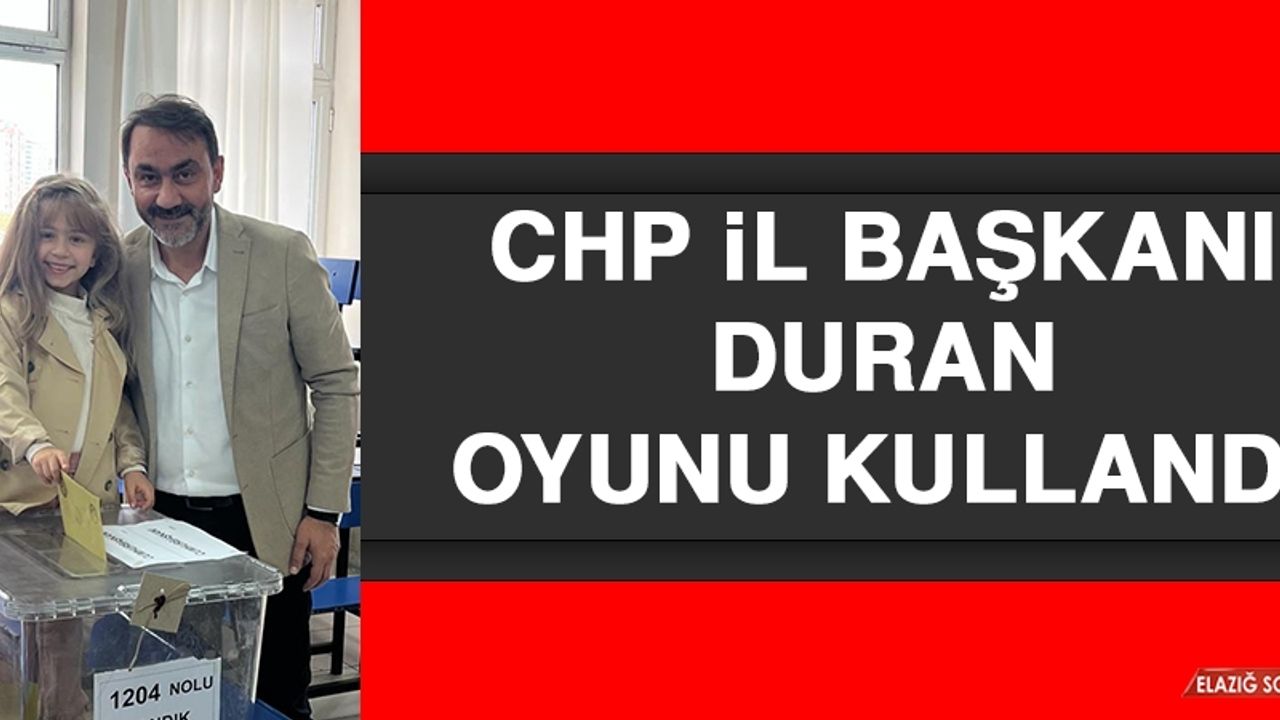 CHP İl Başkanı Duran, Oyunu Kullandı