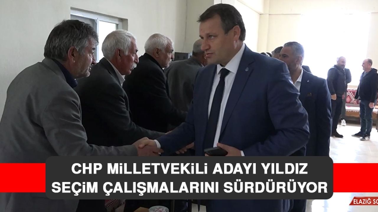 CHP Milletvekili Adayı Yıldız Seçim Çalışmalarını Sürdürüyor