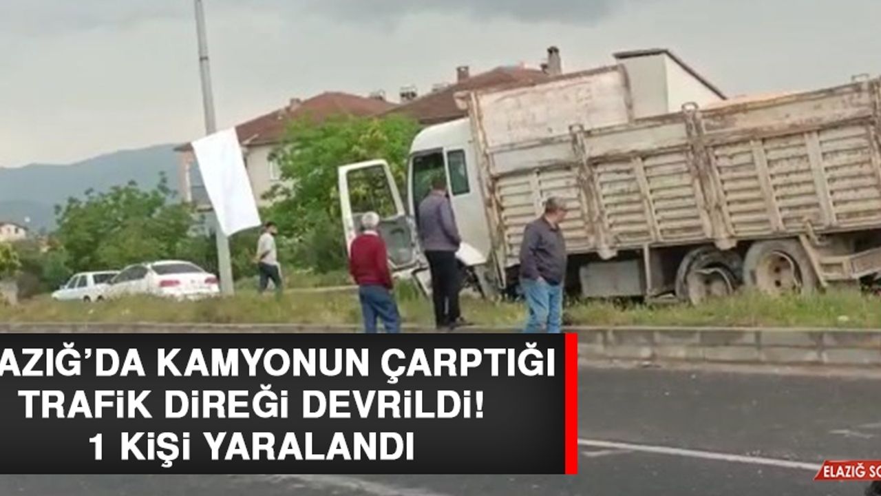 Elazığ’da Kamyonun Çarptığı Trafik Direği Devrildi: 1 Yaralı