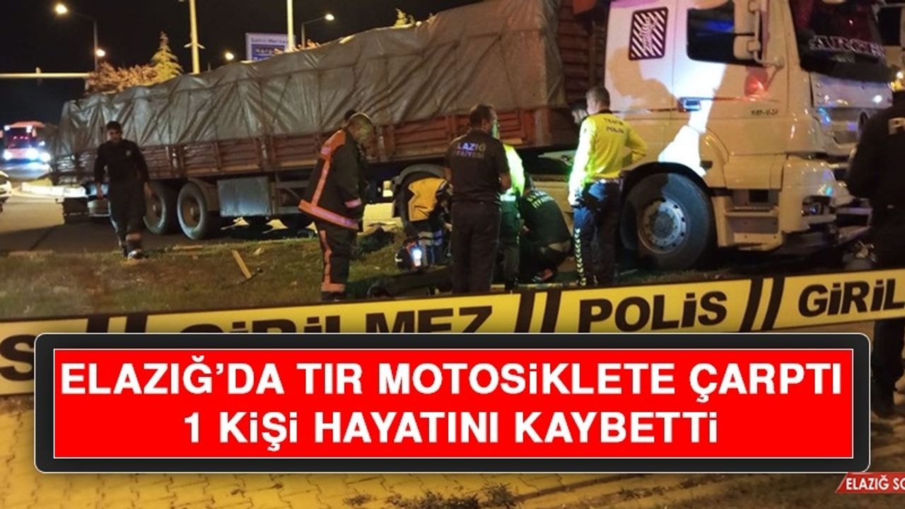 Elazığ’da Tır Motosiklete Çarptı! 1 Kişi Hayatını Kaybetti