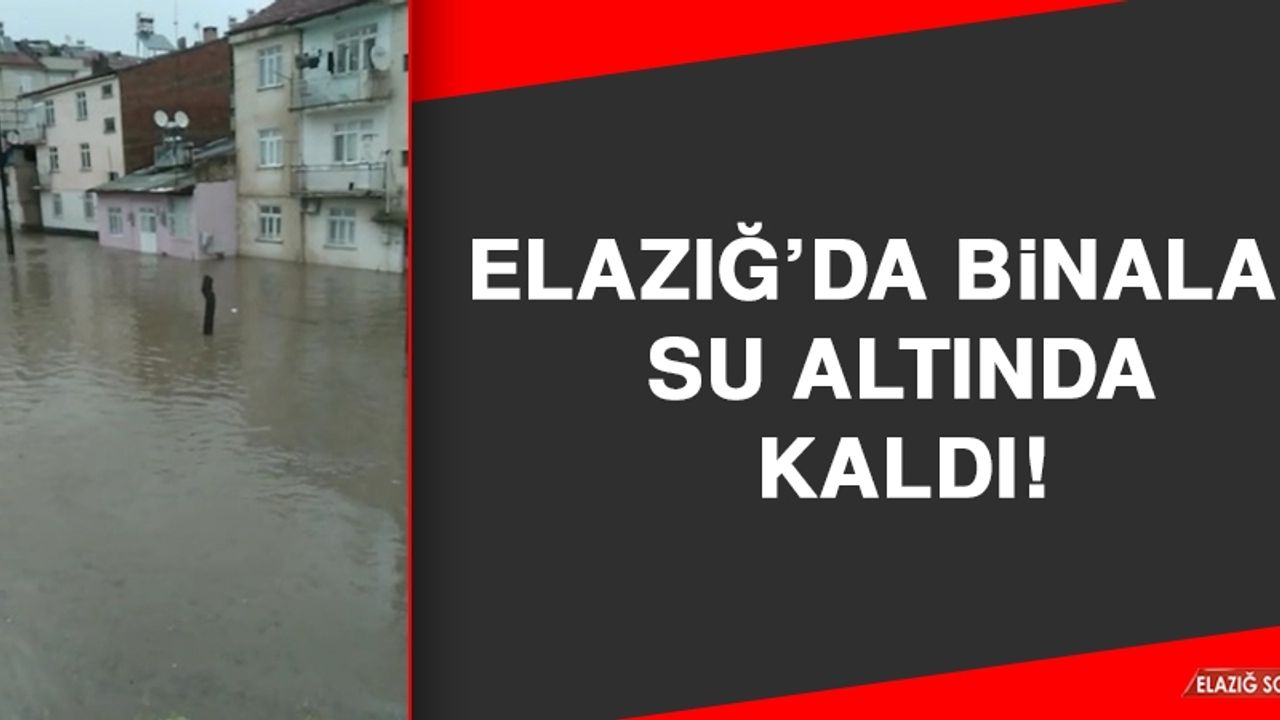 Elazığ’da Binalar Su Altında Kaldı