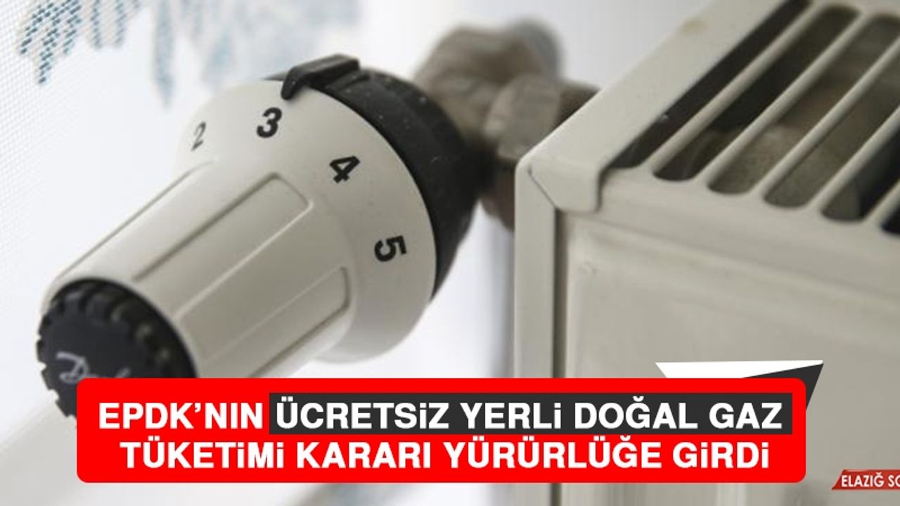 EPDK'nın Ücretsiz Yerli Doğal Gaz Tüketimi Kararı Yürürlüğe Girdi