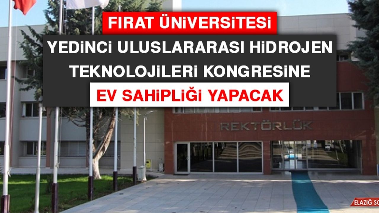 Fırat Üniversitesi Yedinci Uluslararası Hidrojen Teknolojileri Kongresine Ev Sahipliği Yapacak