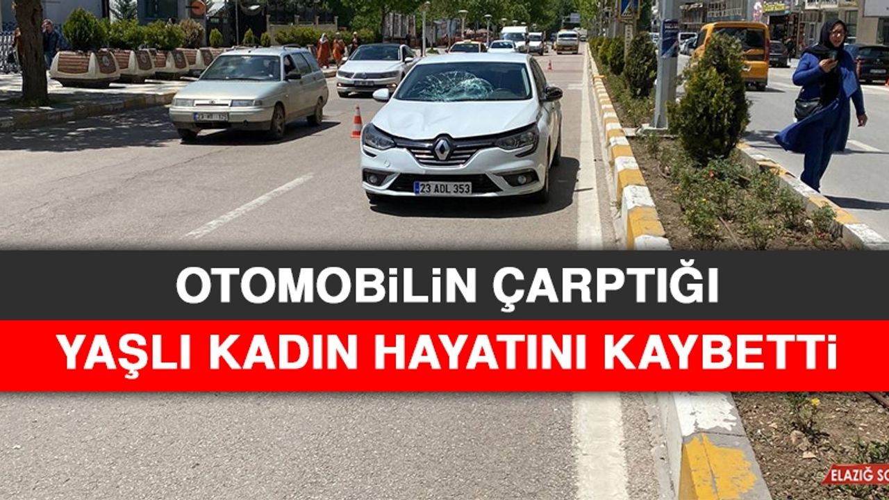 Otomobilin Çarptığı Yaşlı Kadın Hayatını Kaybetti