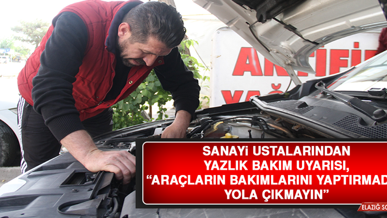 Sanayi ustalarından yazlık bakım uyarısı, “Araçların bakımlarını yaptırmadan yola çıkmayın”