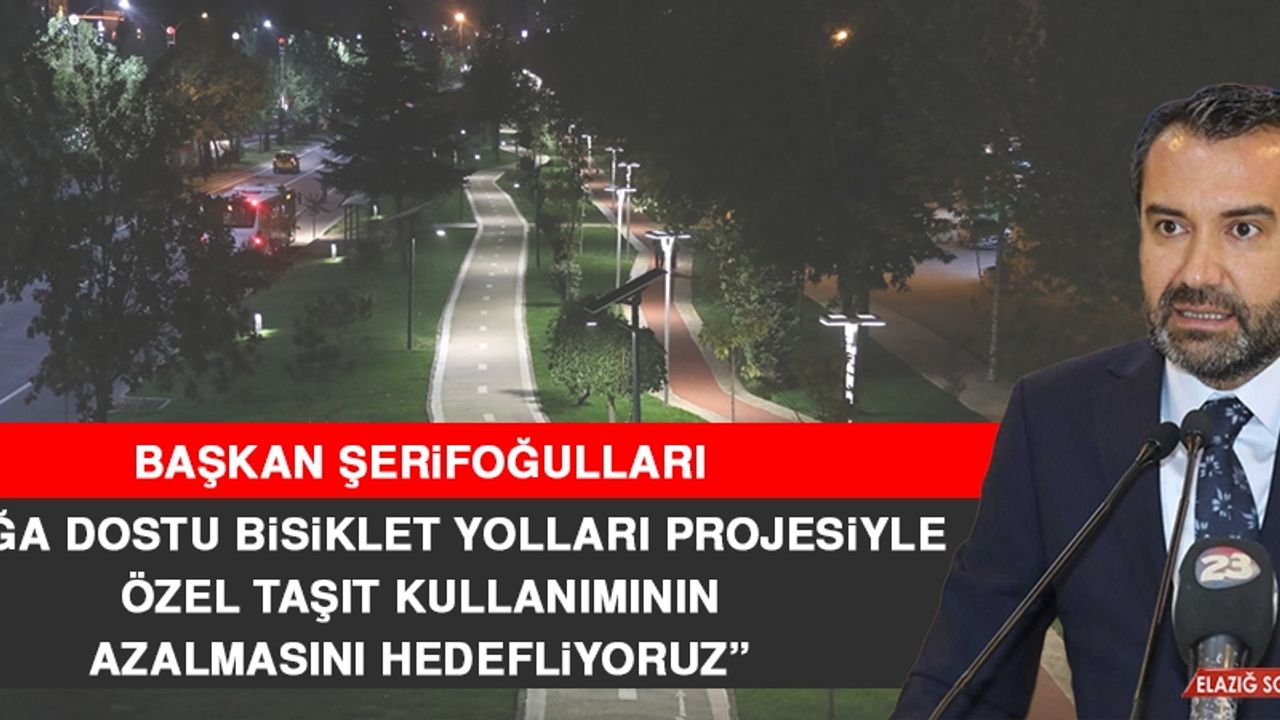 Başkan Şerifoğulları: Doğa Dostu Bisiklet Yolları Projesiyle Özel Taşıt Kullanımının Azalmasını Hedefliyoruz