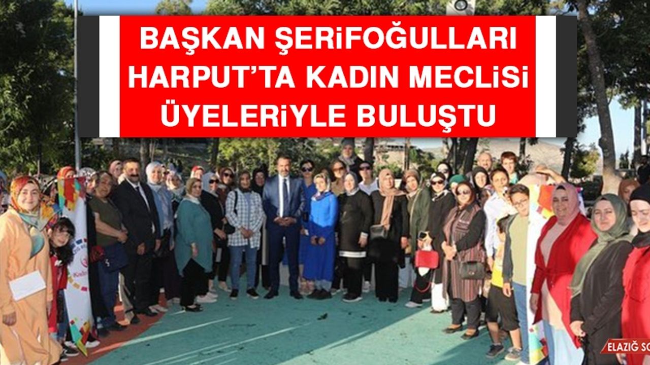 Başkan Şerifoğulları Harput’ta Kadın Meclisi Üyeleriyle Buluştu