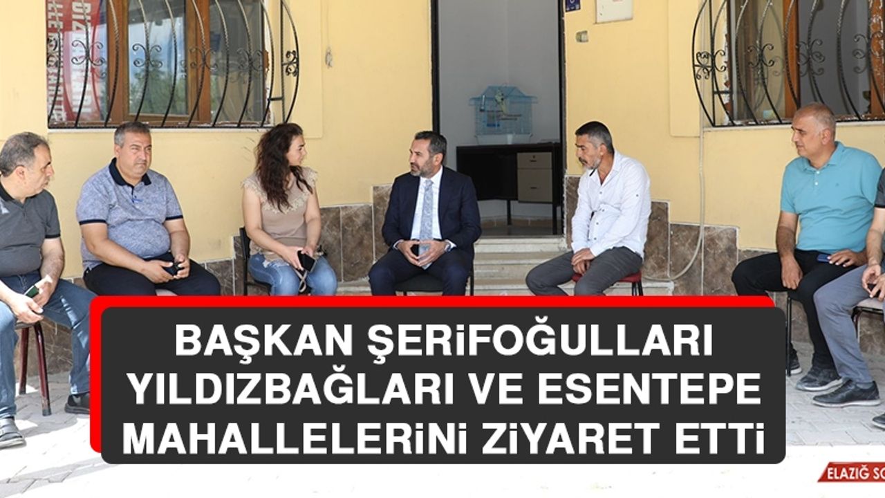 Başkan Şerifoğulları, Yıldızbağları ve Esentepe Mahallelerini Ziyaret Etti