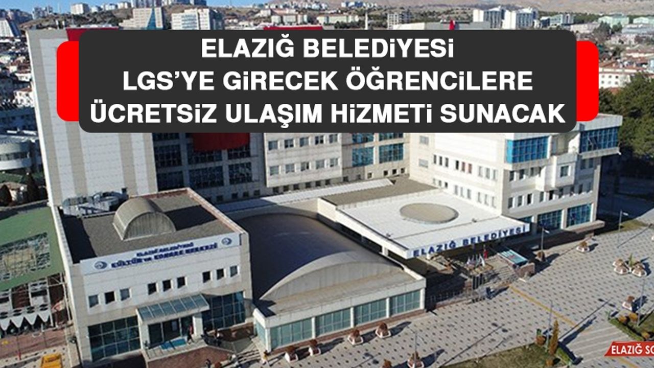 Elazığ Belediyesi LGS’ye Girecek Öğrencilere Ücretsiz Ulaşım Hizmeti Sunacak
