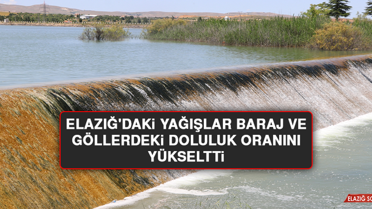 Elazığ'daki Yağışlar Baraj ve Göllerdeki Doluluk Oranını Yükseltti