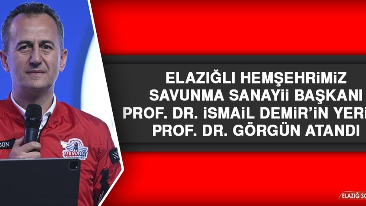 Elazığlı Hemşehrimiz Savunma Sanayii Başkanı Prof. Dr. İsmail Demir’in Yerine Prof. Dr. Görgün Atandı