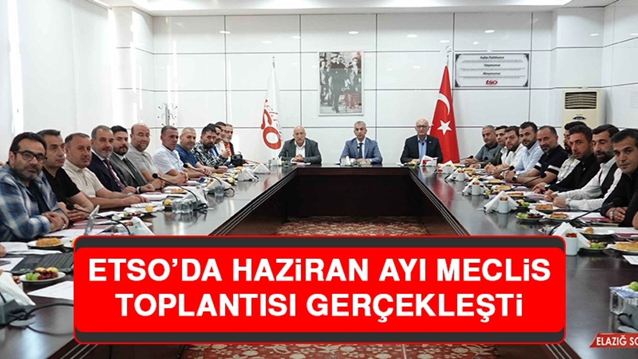 ETSO’da Haziran Ayı Meclis Toplantısı Gerçekleşti