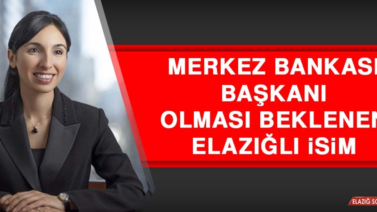 Merkez Bankası Başkanı Olması Beklenen Elazığlı İsim