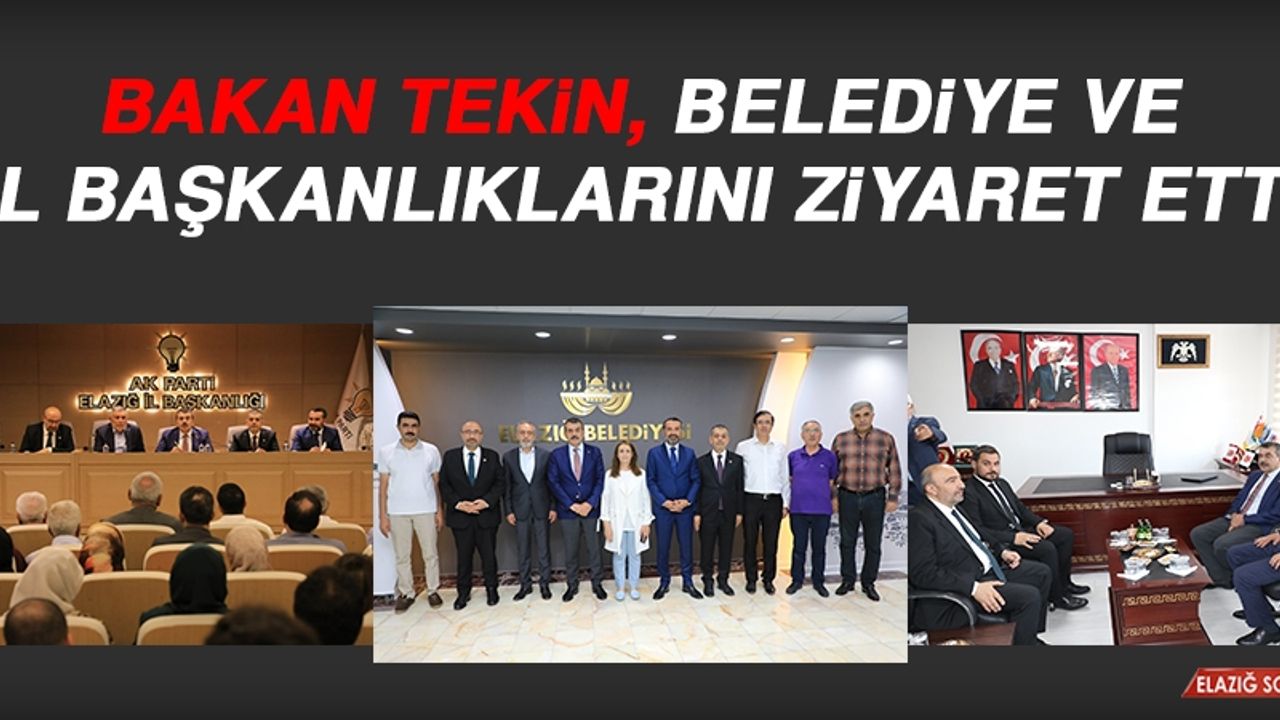Bakan Tekin, Belediye ve İl Başkanlıklarını Ziyaret Etti