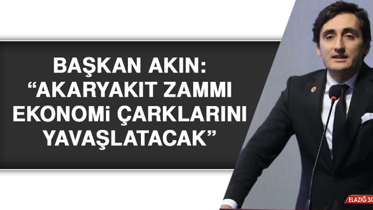 Başkan Akın: “Akaryakıt zammı ekonomi çarklarını yavaşlatacak”