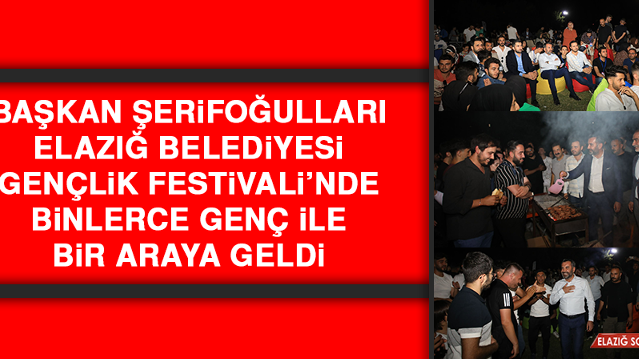Başkan Şerifoğulları, Elazığ Belediyesi Gençlik Festivali’nde Binlerce Genç İle Bir Araya Geldi