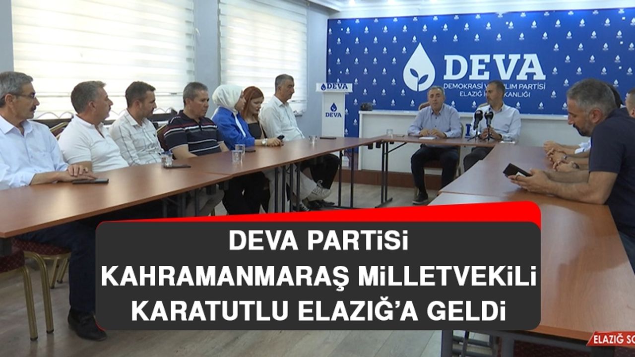 DEVA Partisi Kahramanmaraş Milletvekili Karatutlu Elazığ’a Geldi