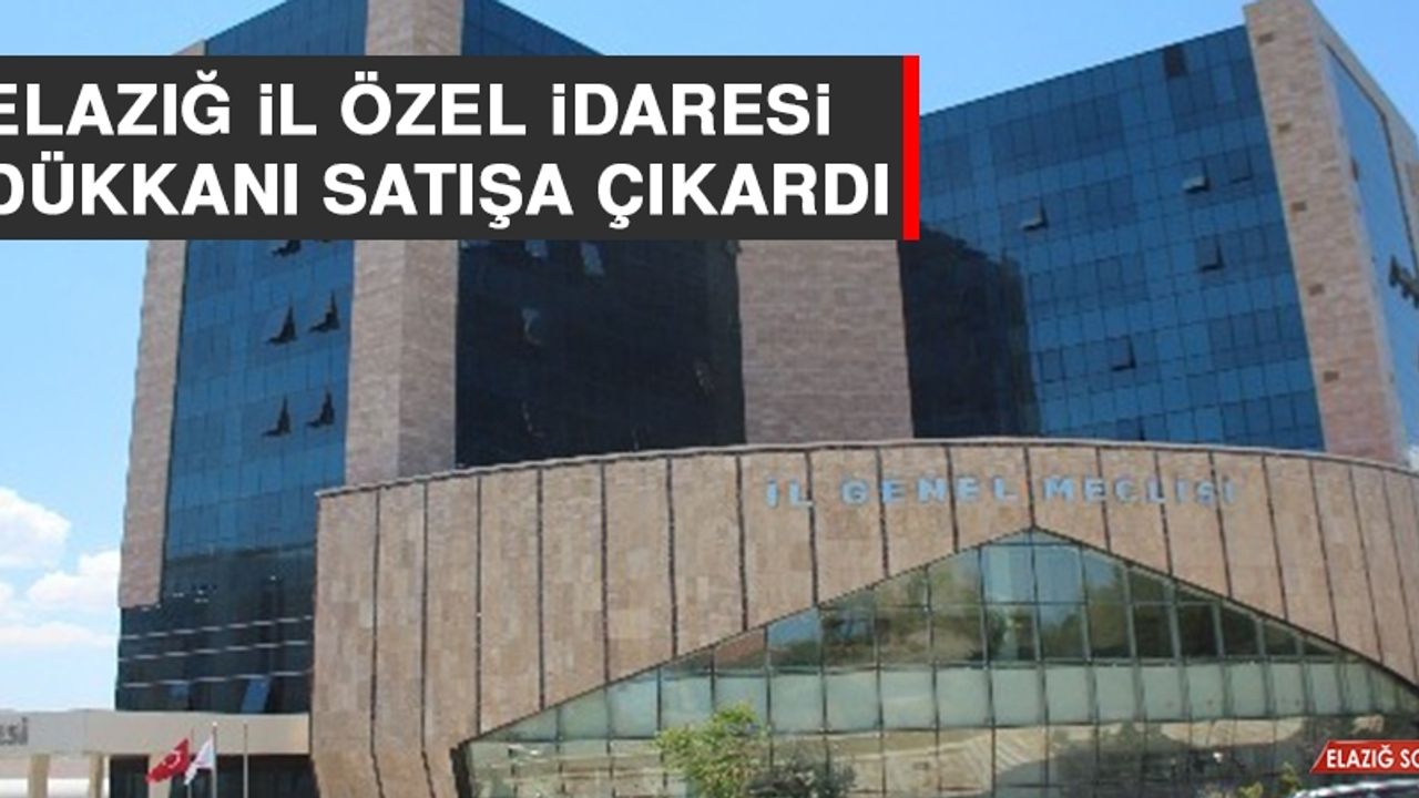 Elazığ İl Özel İdaresi 4 Dükkanı Satışa Çıkardı