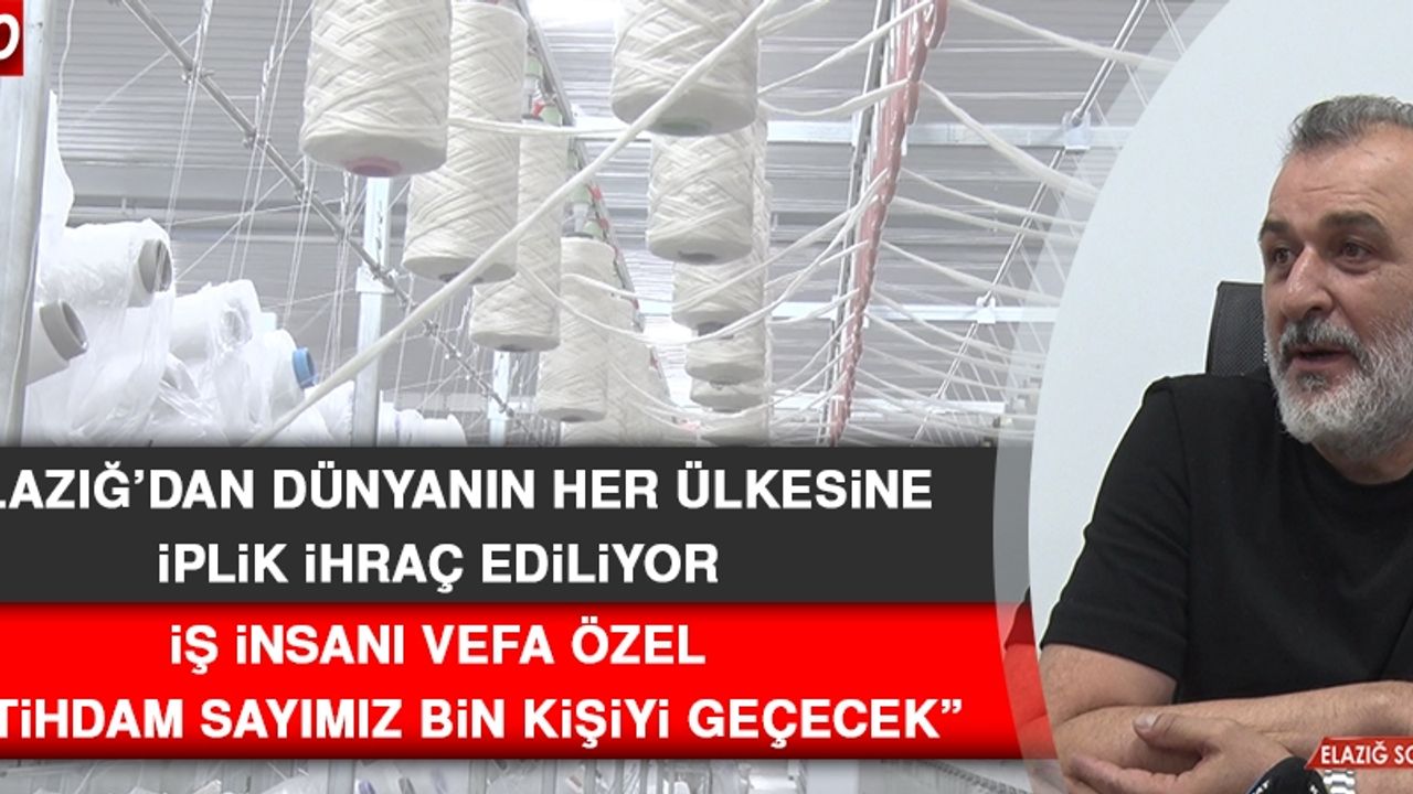 Elazığ’dan Dünyanın Her Ülkesine İplik İhracat Ediliyor