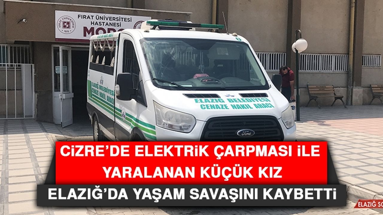 Elektrik Çarpması İle  Yaralanan Küçük Kız Yaşam Savaşını Kaybetti