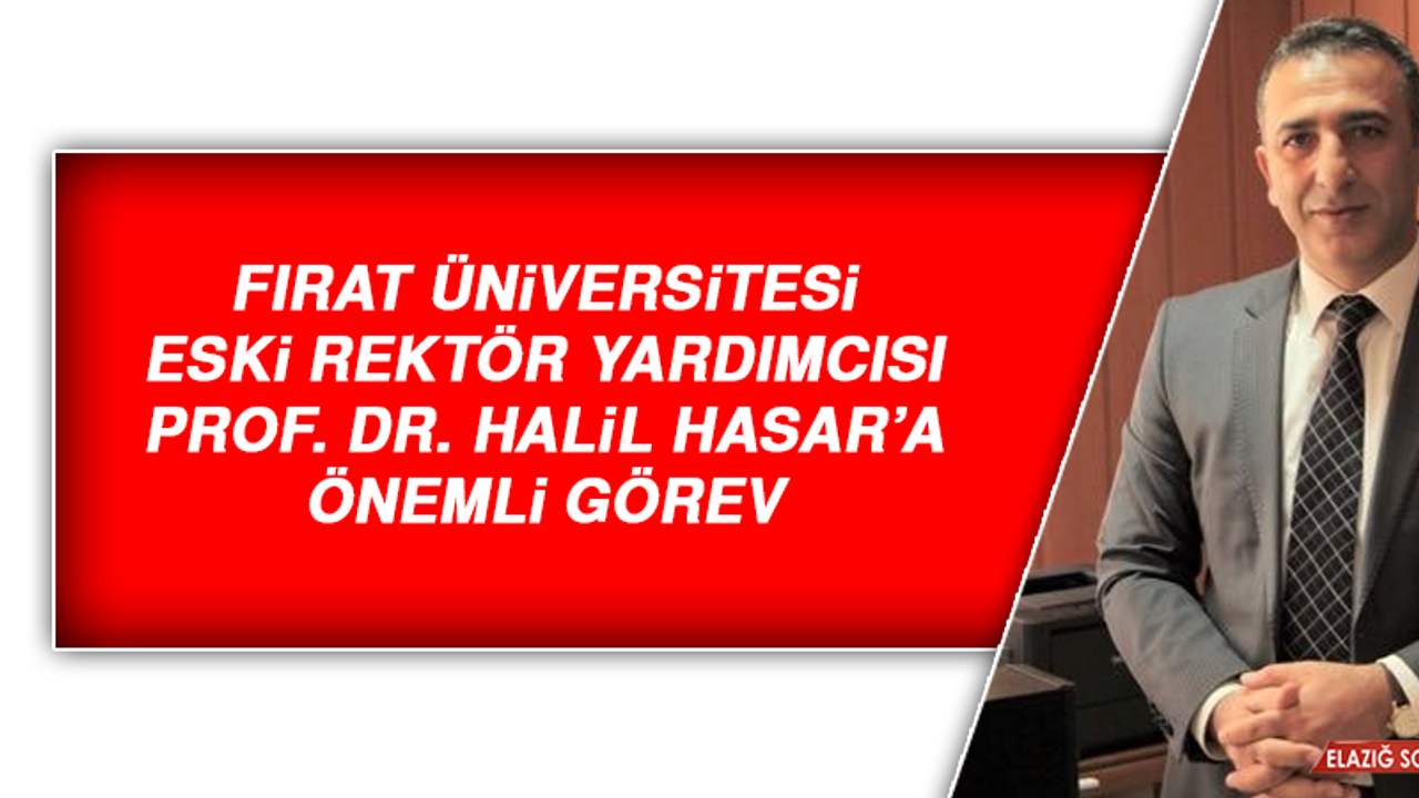 Fırat Üniversitesi Eski Rektör Yardımcısı Prof. Dr. Halil Hasar’a Önemli Görev