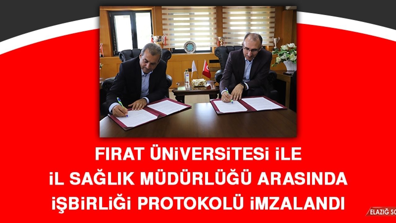 Fırat Üniversitesi İle İl Sağlık Müdürlüğü Arasında İşbirliği Protokolü İmzalandı