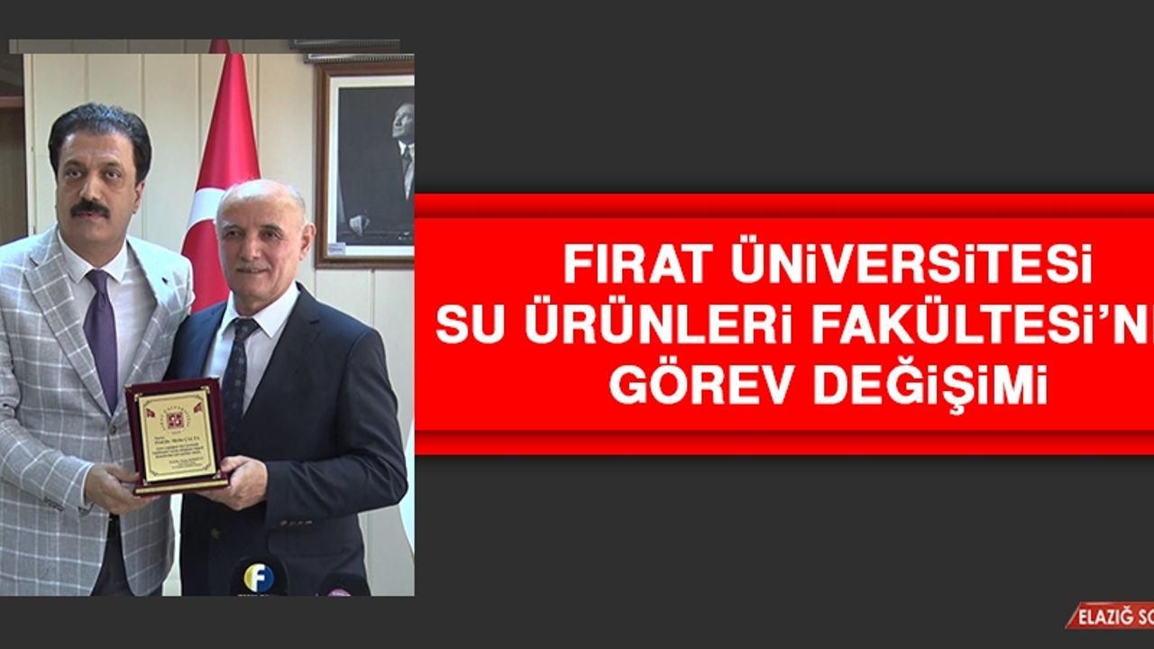 Fırat Üniversitesi Su Ürünleri Fakültesi’nde Görev Değişimi