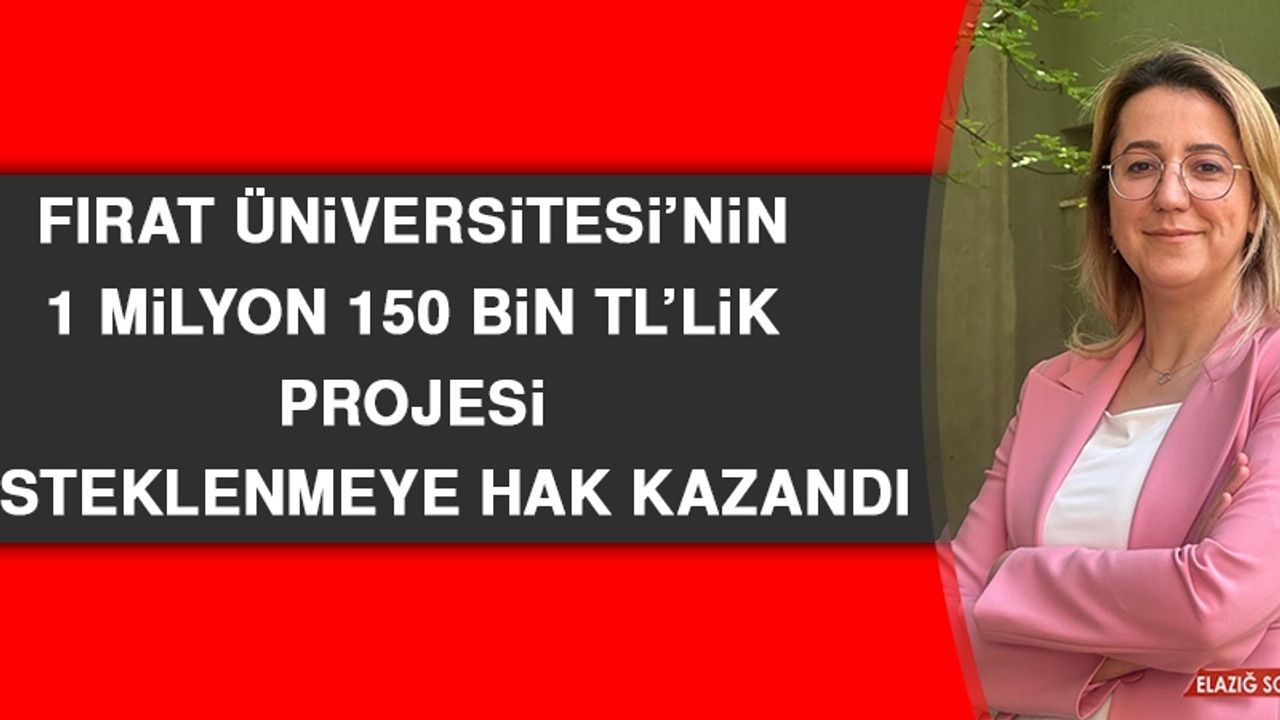 Fırat Üniversitesi’nin 1 Milyon 150 Bin 325 TL’lik Projesi Desteklenmeye Hak Kazandı