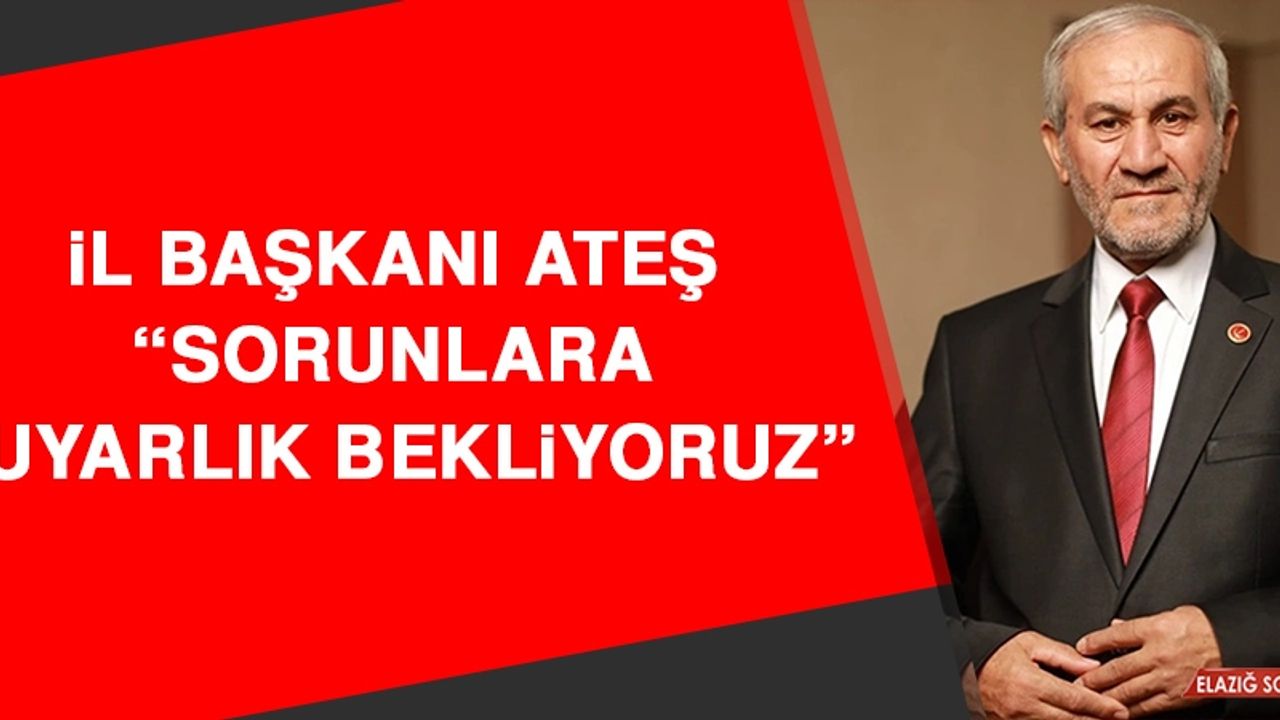 İl Başkanı Ateş: Sorunlara Duyarlık Bekliyoruz