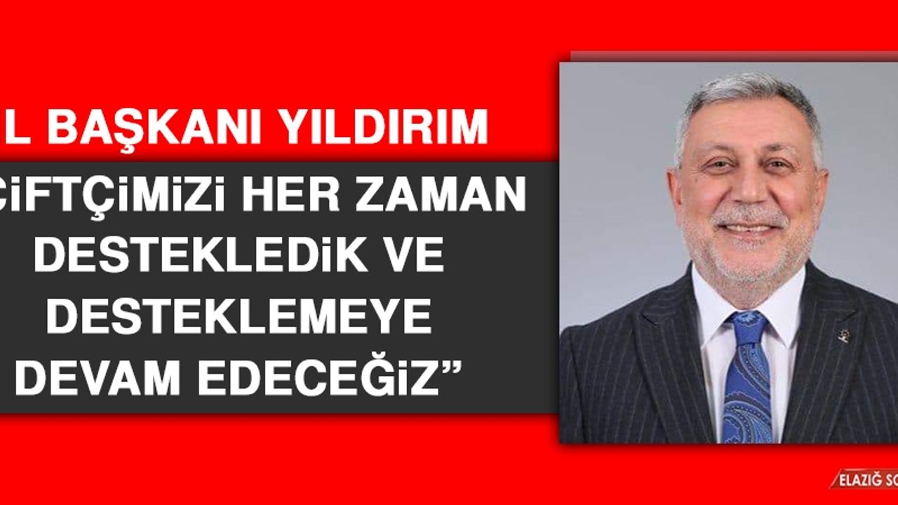 İl Başkanı Yıldırım: Çiftçimizi Her Zaman Destekledik ve Desteklemeye Devam Edeceğiz