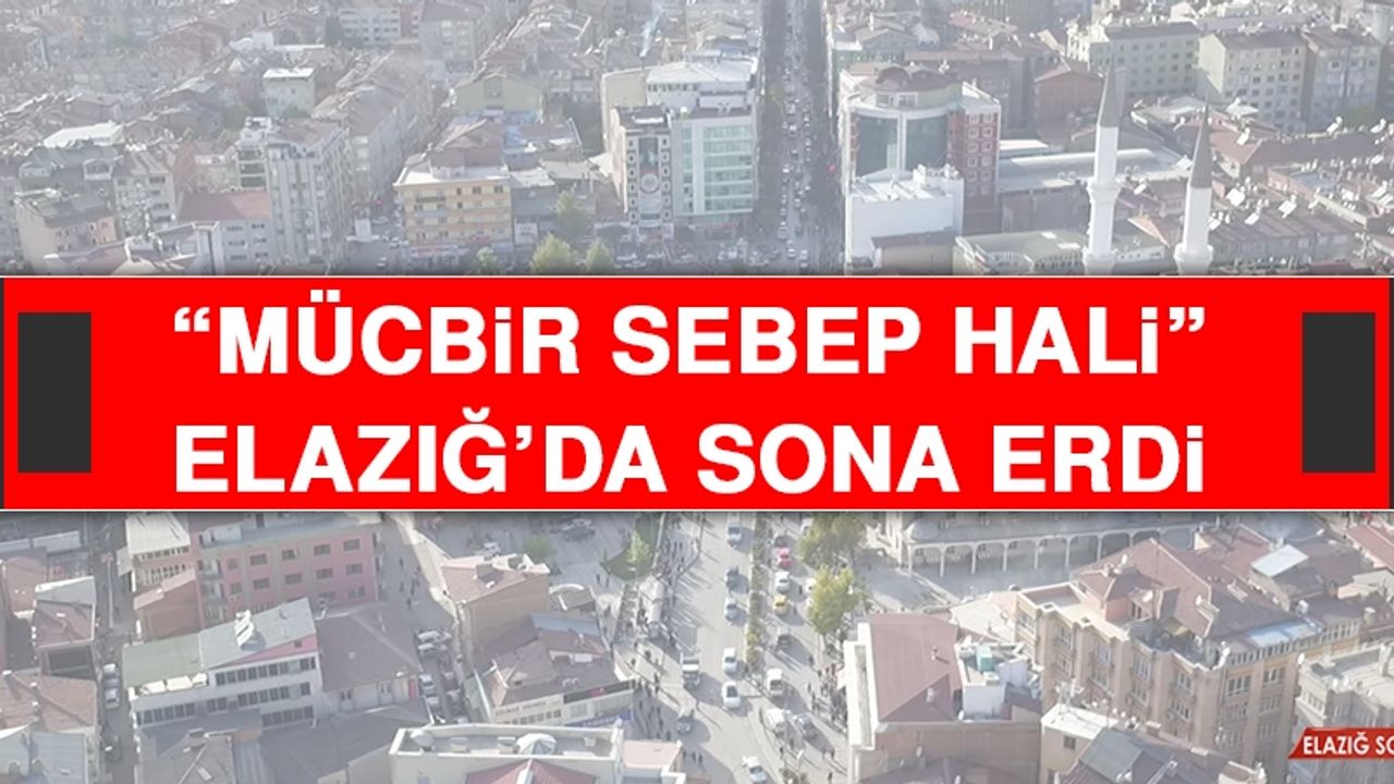 “Mücbir Sebep Hali” Elazığ’da Sona Erdi
