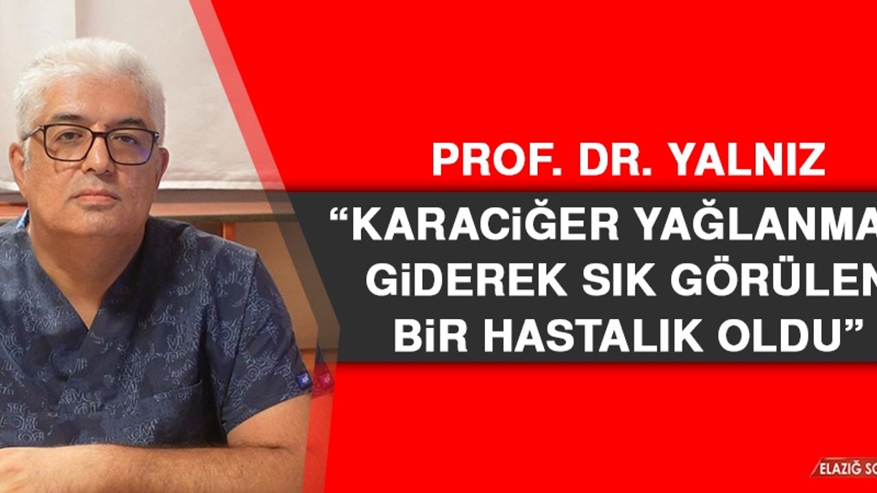 Prof. Dr. Yalnız: Karaciğer Yağlanması Giderek Sık Görülen Bir Hastalık Oldu