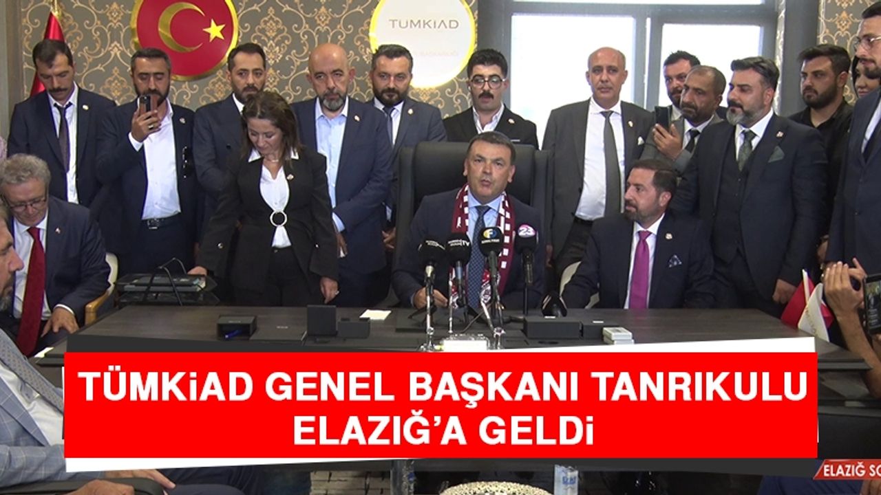 TÜMKİAD Genel Başkanı Tanrıkulu Elazığ’a Geldi