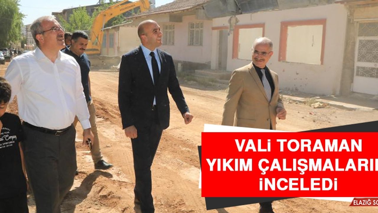 Vali Toraman, Yıkım Çalışmalarını İnceledi