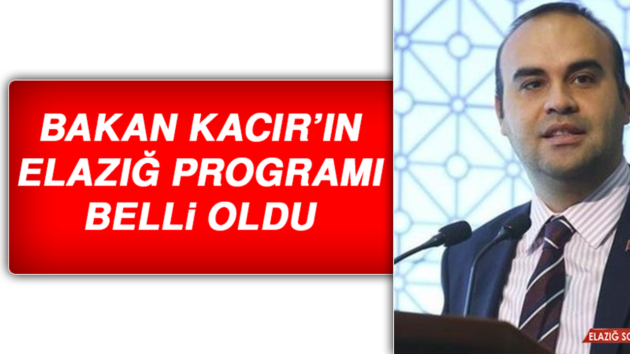 Bakan Kacır’ın Elazığ Programı Belli Oldu