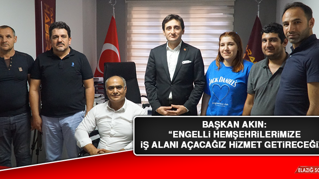 Başkan Akın: “Engelli hemşehrilerimize iş alanı açacağız, hizmet getireceğiz”