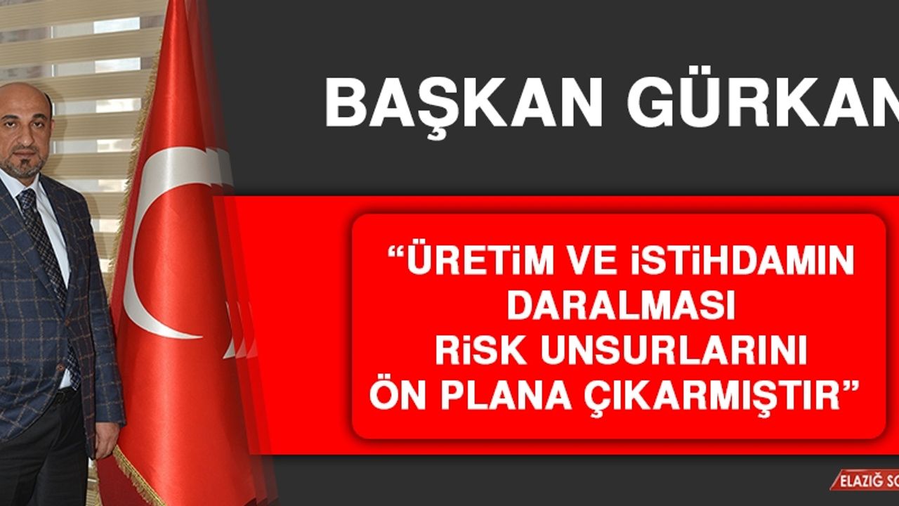 Başkan Gürkan: Üretim ve İstihdamın Daralması Risk Unsurlarını Ön Plana Çıkarmıştır