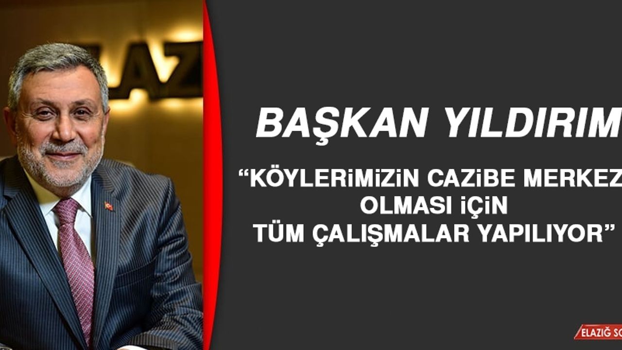 Başkan Yıldırım: Köylerimizin Cazibe Merkezi Olması İçin Tüm Çalışmalar Yapılıyor