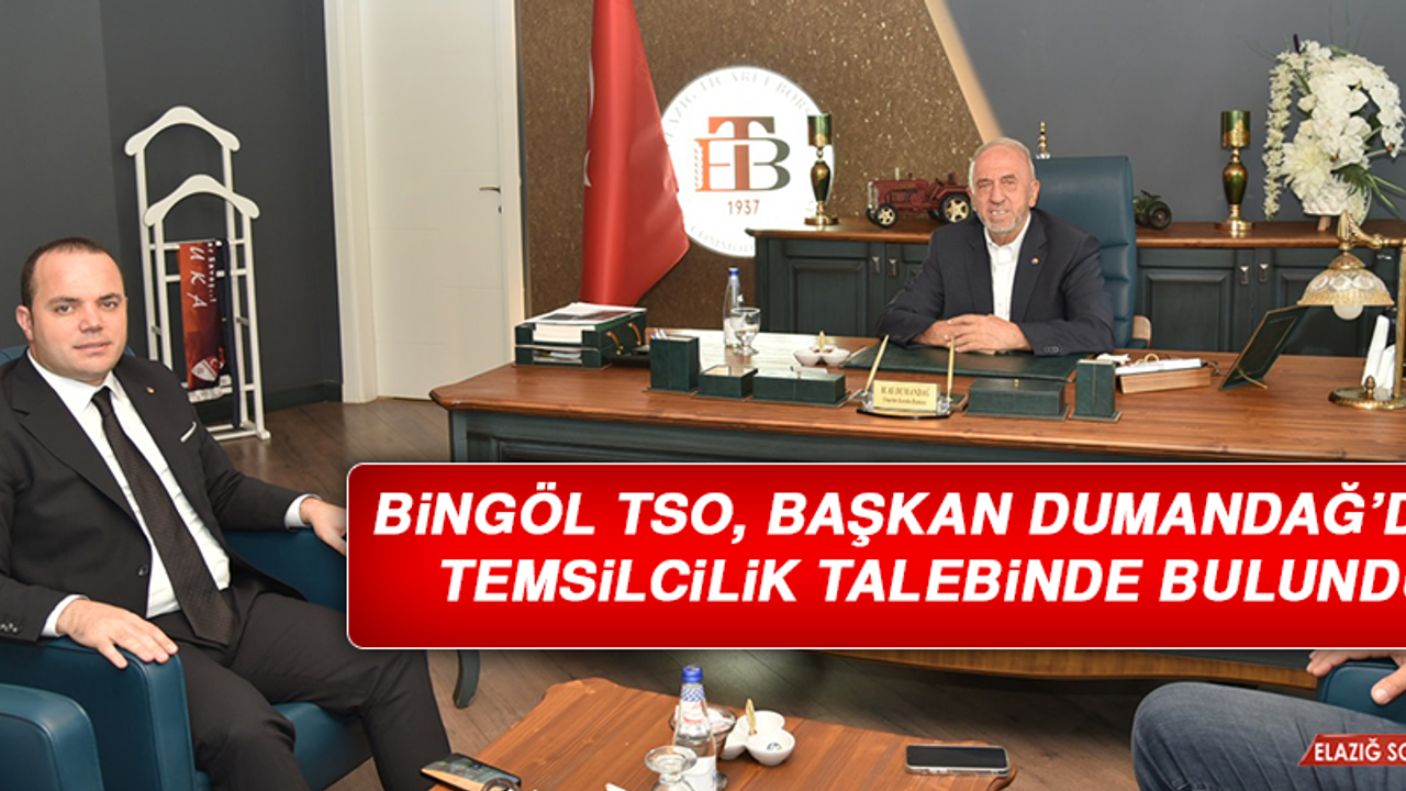 Bingöl TSO, Başkan Dumandağ’dan Temsilcilik Talebinde Bulundu