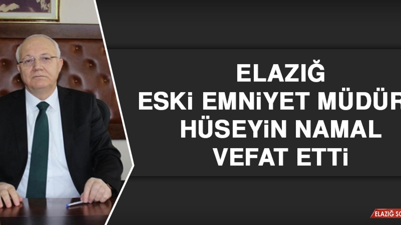 Elazığ Eski Emniyet Müdürü Hüseyin Namal Vefat Etti