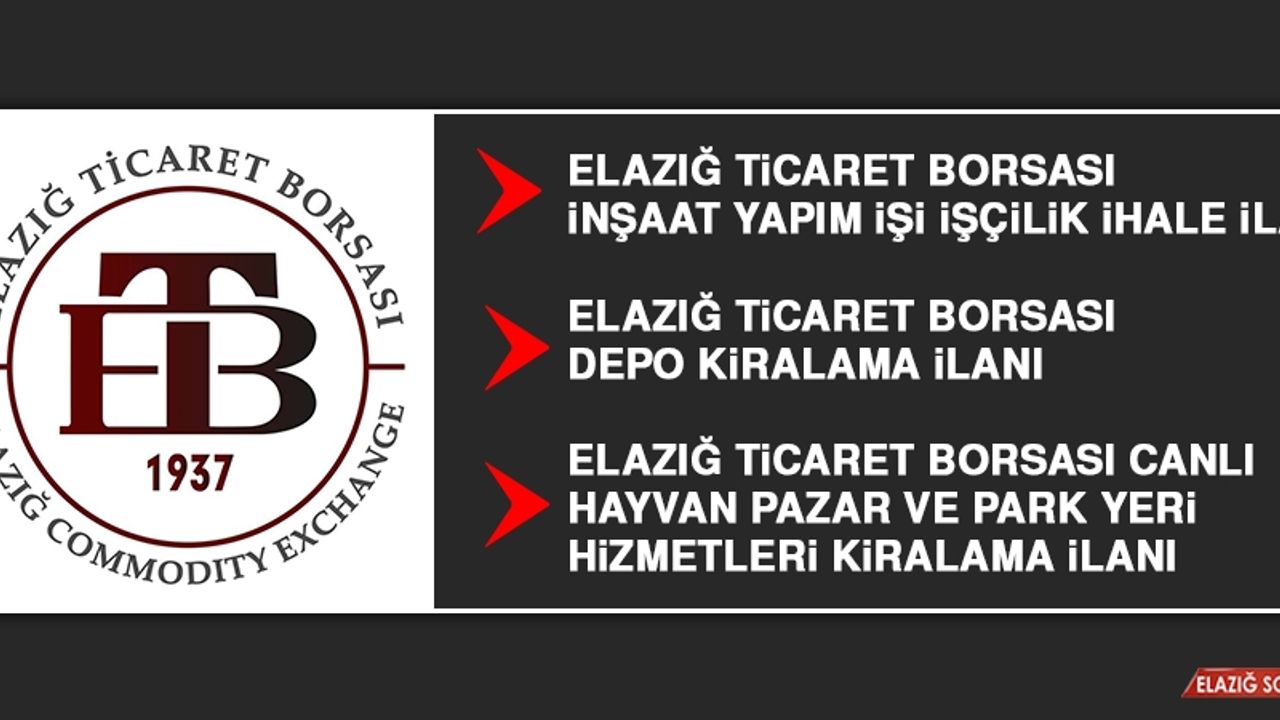 ELAZIĞ TİCARET BORSASI’NDAN KİRALAMA VE YAPIM İHALE İLANI