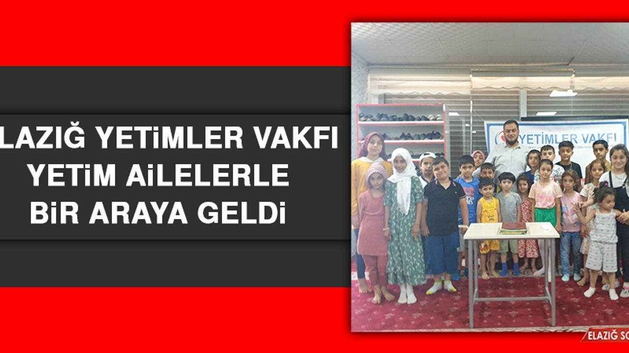 Elazığ Yetimler Vakfı Yetim Ailelerle Bir Araya Geldi