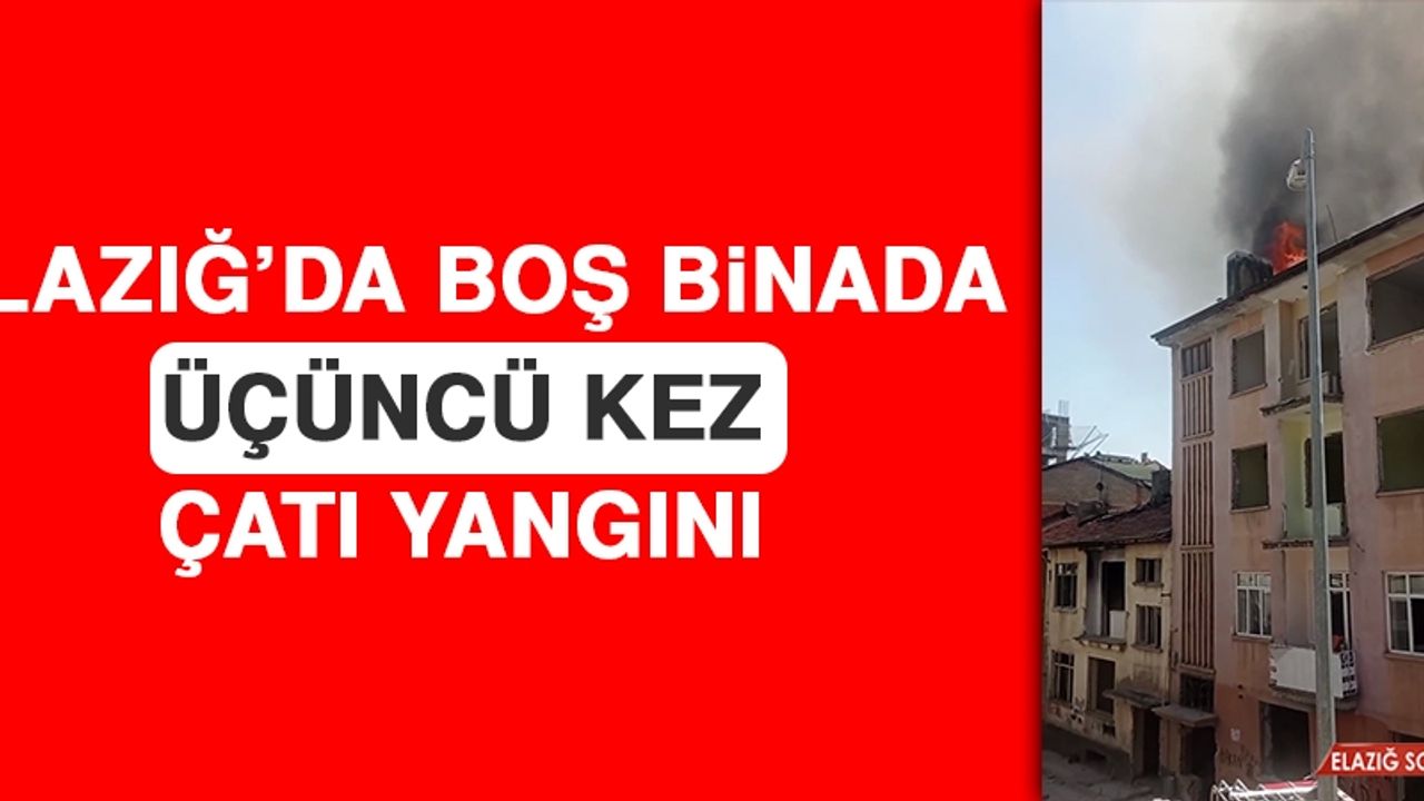 Elazığ’da Boş Binada Üçüncü Kez Çatı Yangını