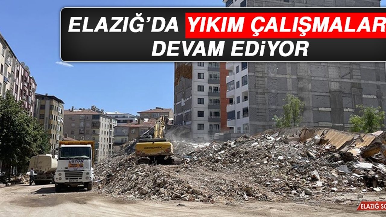 Elazığ’da Yıkım Çalışmaları Devam Ediyor