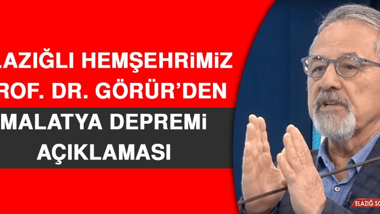 Elazığlı Hemşehrimiz Prof. Dr. Görür’den Malatya Depremi Açıklaması
