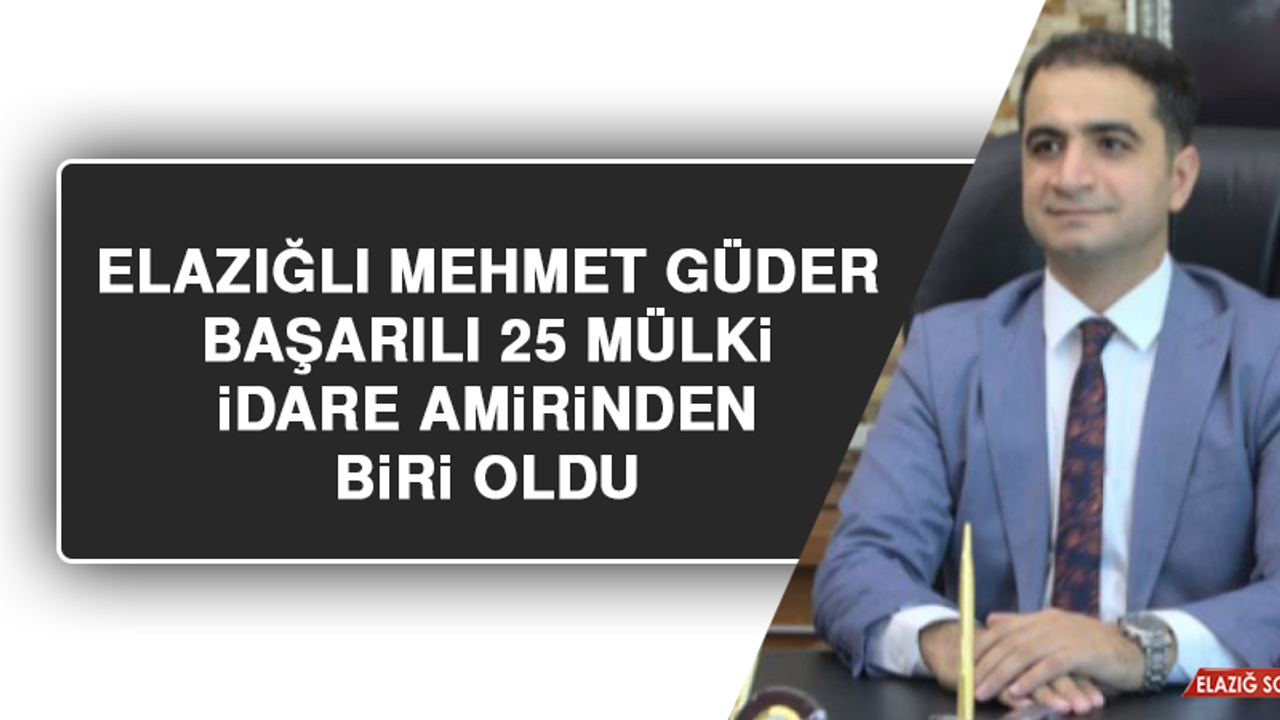 Elazığlı Mehmet Güder, Başarılı 25 Mülki İdare Amirinden Biri Oldu