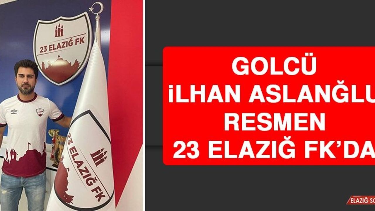 Golcü İlhan Aslanğlu Resmen 23 Elazığ FK’da