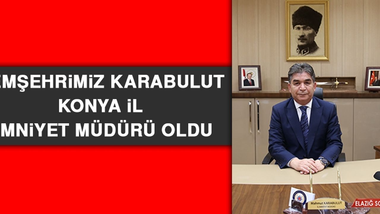 Hemşehrimiz Karabulut Konya İl Emniyet Müdürü Oldu