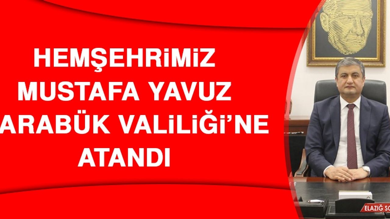 Hemşehrimiz Mustafa Yavuz Karabük Valiliği’ne Atandı